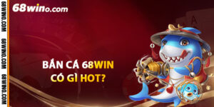 Bắn cá 68Win có gì hot?